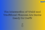 The Intersection of Web3 and Traditional Finance: Are Banks Ready for DeFi?