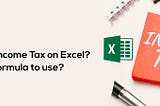 Can you calculate Income Tax on Excel? What’s the formula to use?