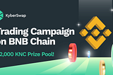 KyberSwap Trading Contest on BNB Chain! 22,000 KNC to be won by 400 winners!