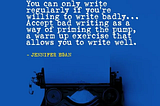 Are you Willing to Write Badly?