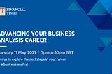 Image shows a designed promotion card for the Business Analysis event ‘Advancing your business analysis career’ on Tuesday 11 May 2021 at 5pm BST, for use on social media