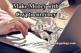 How to Make Money with Cryptocurrency in 7 ways