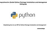 A Comprehensive Guide on Python Package Installation and Management Using pip