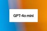 GPT-4o mini : Revolutionizing Affordable Artificial Intelligence Solutions