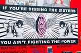 A red poster features Gloria Steinam and Dorothy Pitman Hughes, who raise their right fists in the “Black Power” sign. A winged vagina with an eye is at the center of the poster, which reads “If You’re Dissing the Sisters, You Ain’t Fighting the Power”