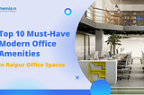 Top 10 Must-Have Modern Office Amenities in Office Space Raipur