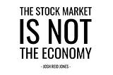 The Stock Market Is Not The Economy