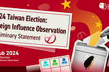 2024 Taiwan Elections: Foreign Influence Observation — Preliminary Statement
