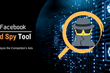 Facebook Ad Spy Tool: How To Track Your Competitors?