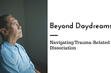 Beyond Daydreams: Navigating Trauma-Related Dissociation