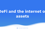 DeFi and the internet of assets.