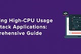 Debugging High-CPU Usage in Full-Stack Applications: A Comprehensive Guide