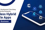 Reduce your Development Time Along with the Costs by Picking the Peerless Hybrid Mobile Apps for…