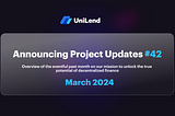 UniLend Finance | March 2024 | Project Updates #42