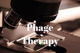 Phage Therapy — The Last Resort