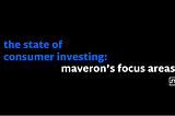 The State of Consumer Investing: Maveron’s Focus Areas
