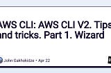 AWS CLI: AWS CLI version 2. Tips and tricks. Part 1. Wizard