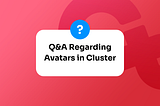 Q&A Regarding Avatars in Cluster