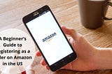 Amazon Seller Registration in the US: A Beginner’s Guide