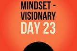 Entrepreneurial Mindset — Day 23: Visionary