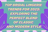 Top Bridal Lingerie Trends for 2023: Exploring the Perfect Blend of Classic and Modern Styles