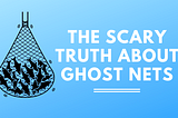 The Scary Truth About Ghost Nets