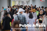 PUBLIC AFFAIRS — AN IMPORTANT TOOL TO PROMOTE BUSINESS