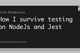 How I survive testing on NodeJs and Jest 🤒