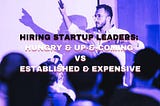 ❗Startups “Management Team”​ Hiring: The Hungry Up-&-Coming Talents VS The Established Expensive…