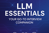 LLM Essentials: Your Go-To Interview Companion(150+ Interview Questions with short Answers)