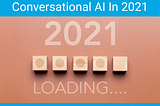What Can We Expect From Conversational AI In 2021