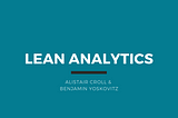 Lean Analytics — Alistair Croll & Benjamin Yoskovitz