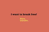 I want to break free