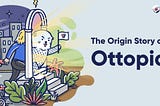 Ottopia: The Origin Story