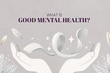 What is Good Mental Health?