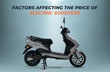 What Are the Factors Affecting the Price of Electric Scooters?