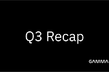 Gamma’s Q3 Recap + Future Plans