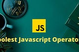 Cool JavaScript Operators You Should Know