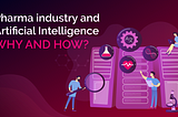 Pharma Industry and Artificial Intelligence — Why and How?