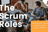 A Quick Guide to Scrum Roles & Responsibilities