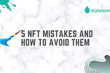5 NFT MISTAKES AND HOW TO AVOID THEM