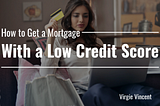 How to Get a Mortgage With a Low Credit Score