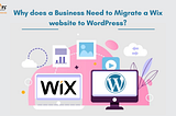 Why does a Business Need to Migrate a Wix website to WordPress?