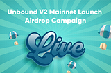 The Unbound V2 Mainnet Launch Airdrop Campaign is now Live!
