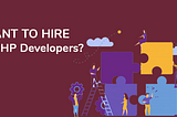 Want To Hire Best PHP Developers? Follow These Tips