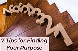 7 Tips for Finding Your Purpose