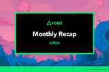 Root Protocol Monthly Recap — 4/2024