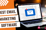 Best Email Marketing Software For Businesses To Harness The Benefits Of Email