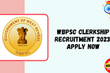 WBPSC Clerkship Recruitment 2023: Apply Online for Over 5000 Clerk Posts