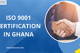 ISO 9001 Certification in Ghana ensures that global high-quality standards are met.